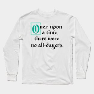 Once Upon A Time There Were No All-Dayers Long Sleeve T-Shirt